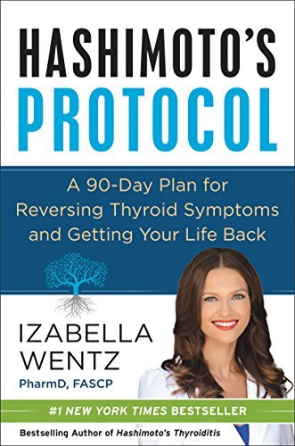 Hashimoto’s Protocol: A 90-Day Plan for Reversing Thyroid Symptoms and Getting Your Life Back